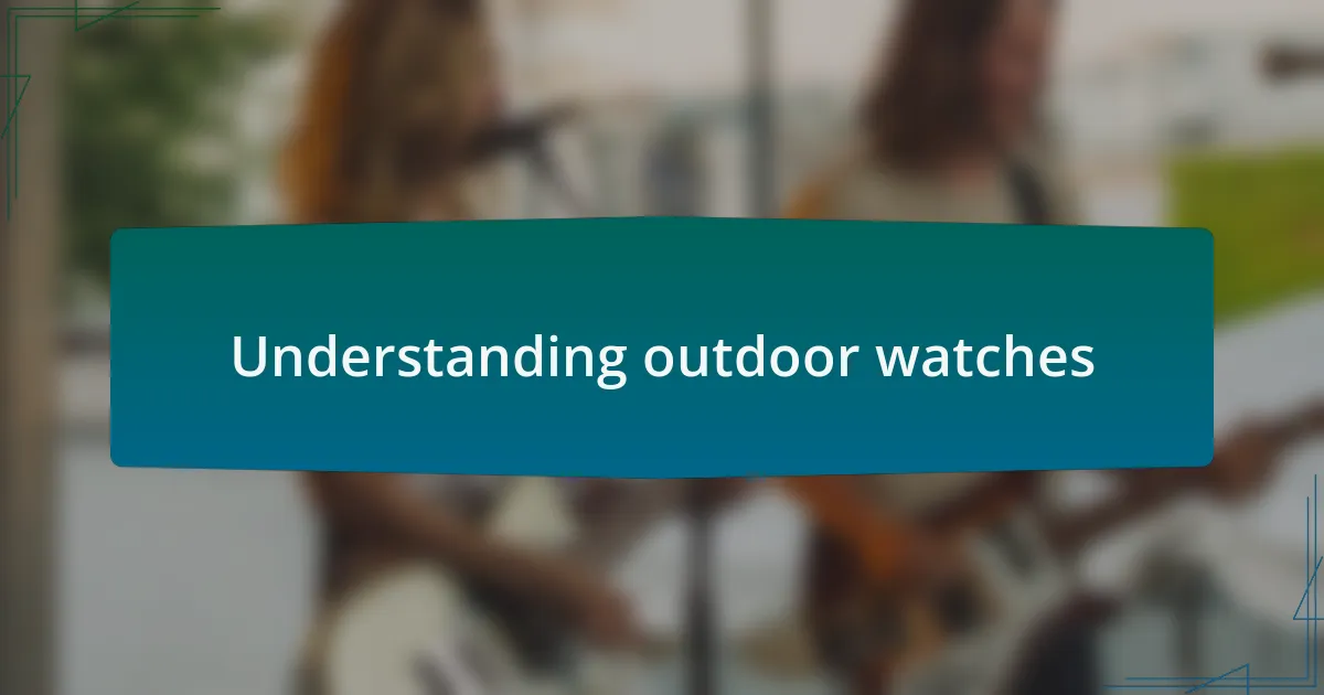 Understanding outdoor watches