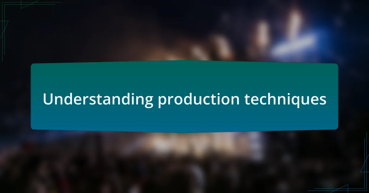 Understanding production techniques