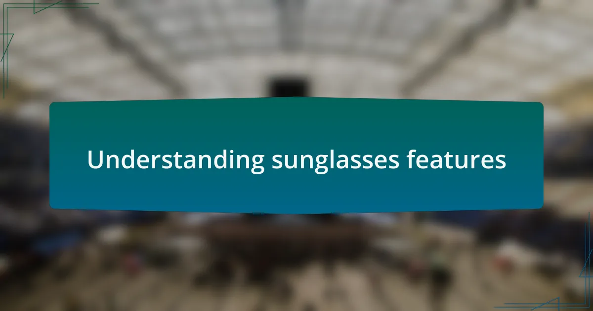 Understanding sunglasses features
