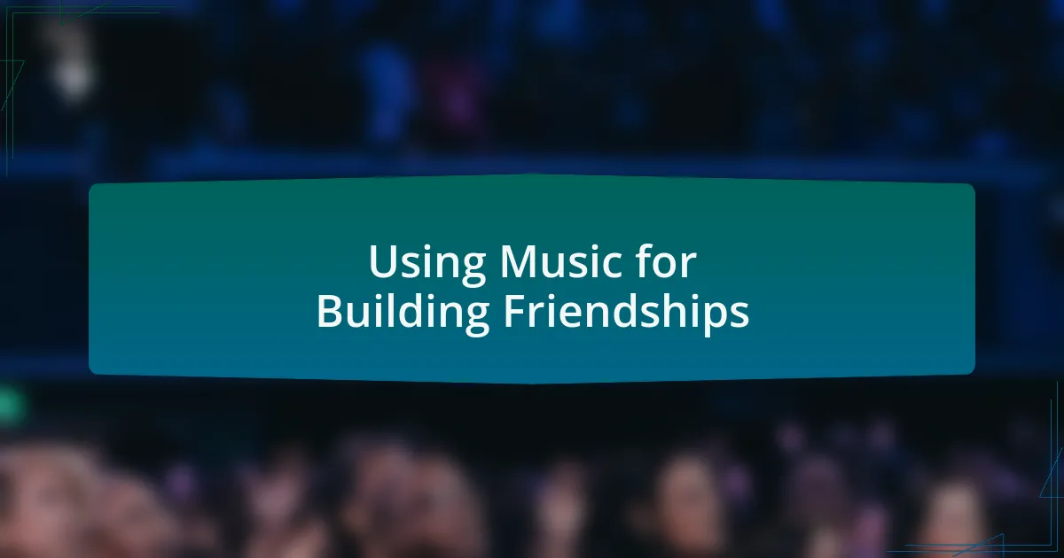 Using Music for Building Friendships