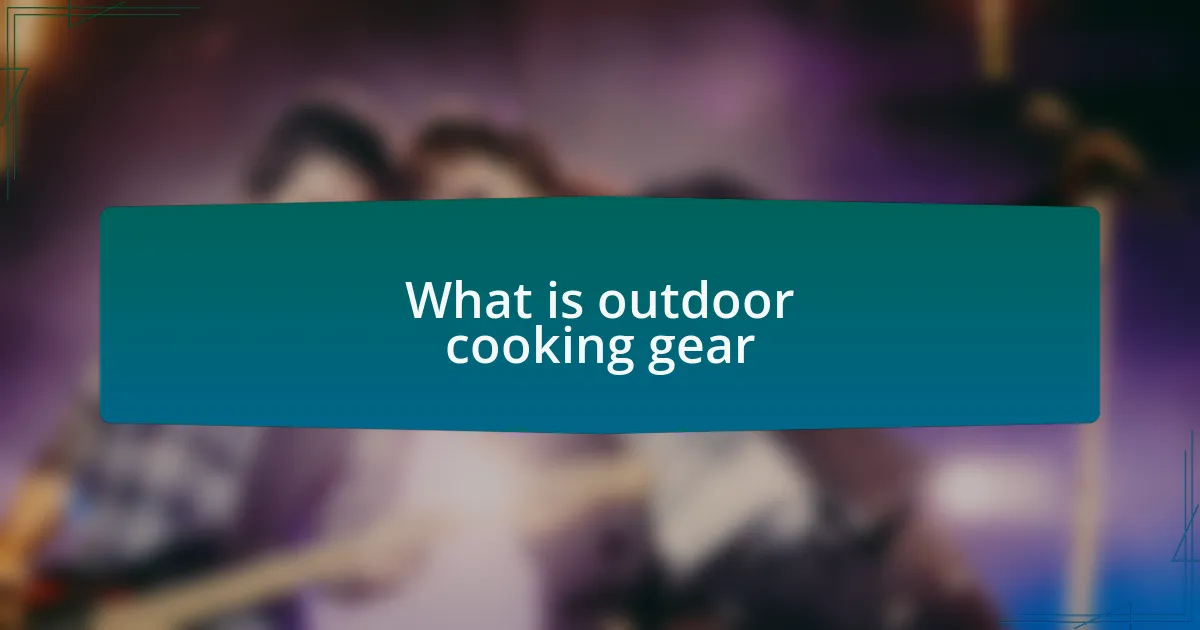 What is outdoor cooking gear